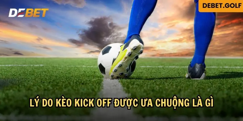 Khám phá lý do tại sao kèo Kick Off lại được yêu thích.