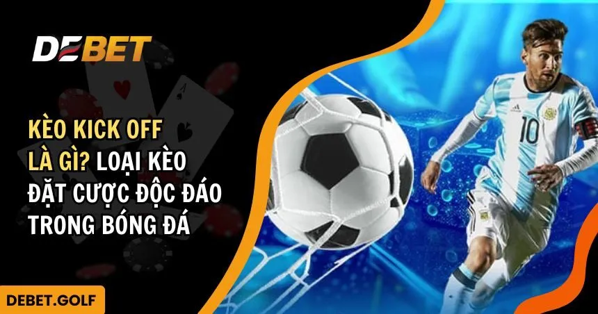 Kèo Kick Off là gì? Tìm hiểu về loại kèo cược độc đáo trong bóng đá.