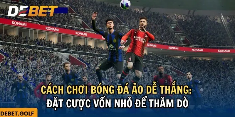 Cách chơi bóng đá ảo dễ thắng: Đặt cược vốn nhỏ để khám phá